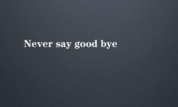 Never say good bye