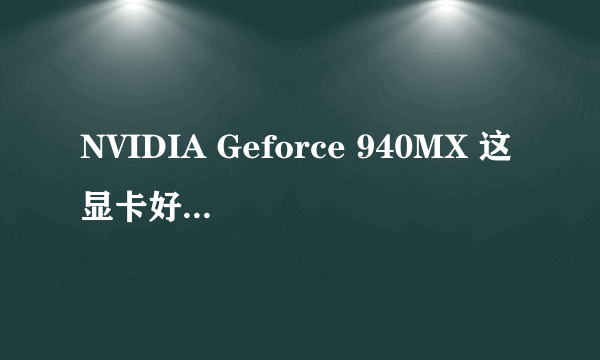 NVIDIA Geforce 940MX 这显卡好不好能玩啥游戏